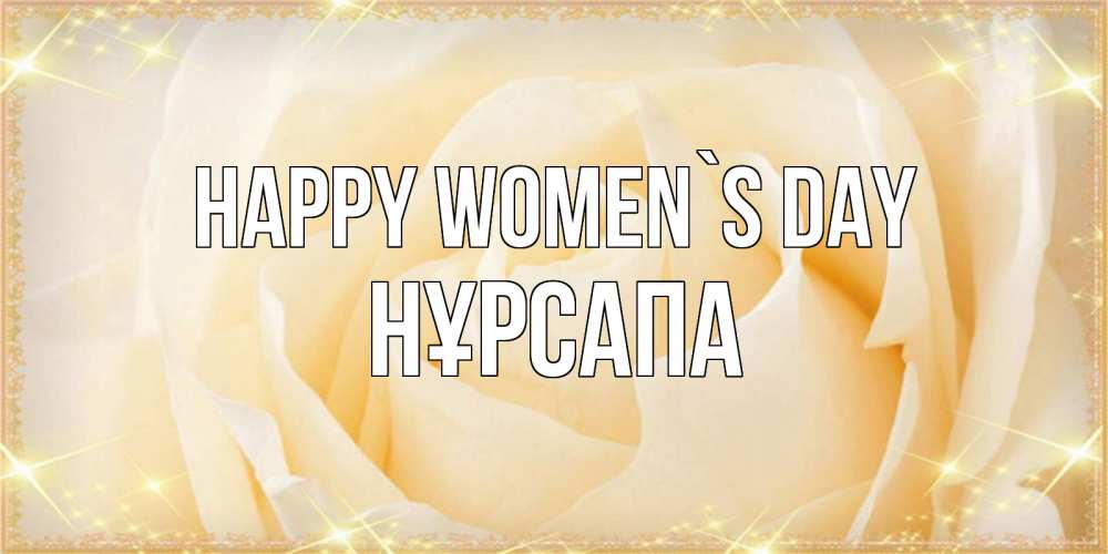 Greetings card с именем, НҰРСАПА happy women`s day с международным женским днем поздравления для женщины Greetings with text for free download 